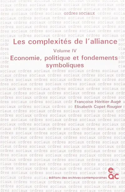 Les complexités de l'alliance. Vol. 4. Economie, politique et fondements symboliques