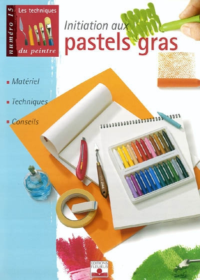 Initiation aux pastels gras : matériel, techniques, gras