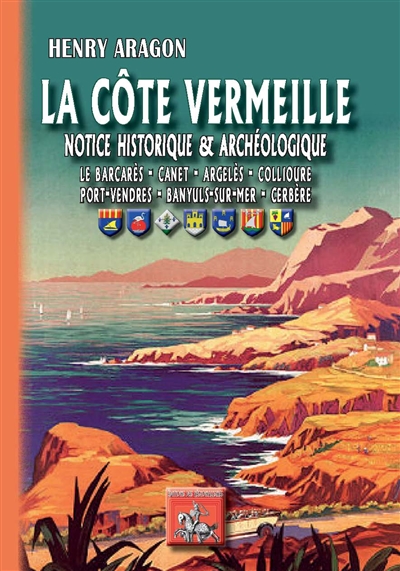 La Côte Vermeille : notice historique & archéologique : Le Barcarès, Canet, Argelès, Collioure, Port-Vendres, Banyuls-sur-Mer, Cerbère