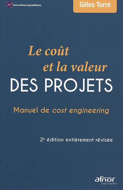 Le coût et la valeur des projets : manuel de cost engineering