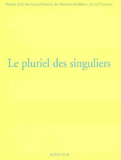 Le pluriel des singuliers. Vol. 4. Exposition du 8 au 13 juin 2004, Galerie du Conseil général, Aix-en-Provence