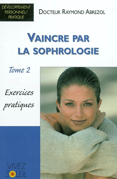 Vaincre par la sophrologie. Vol. 2. Exercices pratiques