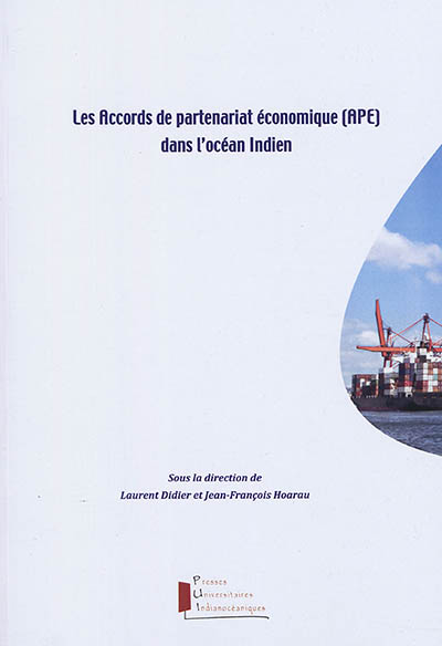 Les Accords de partenariat économique (APE) dans l'océan Indien : actes du colloque des 27 et 28 septembre 2018 (Saint-Denis de La Réunion)