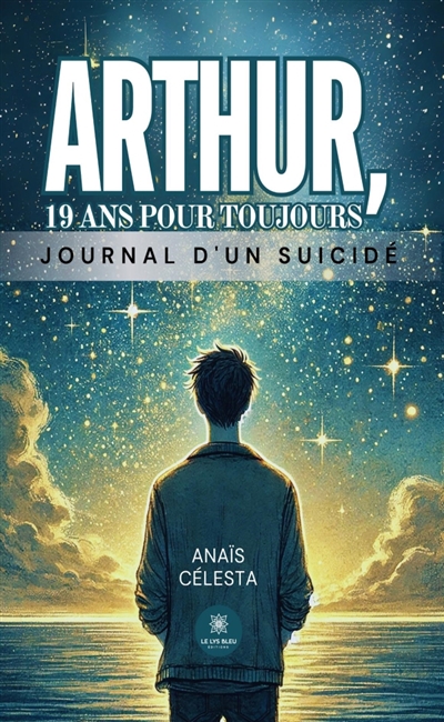 Arthur, 19 ans pour toujours : Journal d'un suicidé