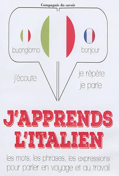 J'apprends l'italien : j'écoute, je répète, je parle : les mots, les phrases, les expressions pour parler en voyage et au travail