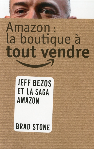 Amazon : la boutique à tout vendre : l'histoire de Jeff Bezos