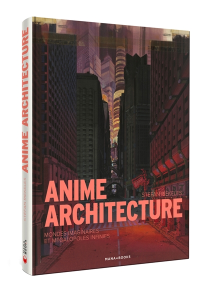 Anime architecture : mondes imaginaires et mégalopoles infinies