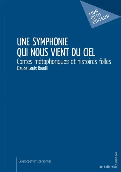 Une symphonie qui nous vient du ciel : Contes métaphoriques et histoires folles