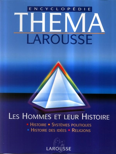 Théma encyclopédie Larousse. Vol. 1. Les hommes et leur histoire : histoire, systèmes politiques, histoire des idées, religions