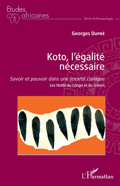 Koto, l'égalité nécessaire : savoir et pouvoir dans une société clanique : les Nzèbi du Congo et du Gabon