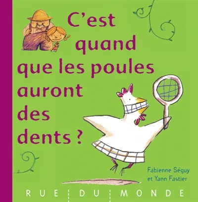 C'est quand que les poules auront des dents ?