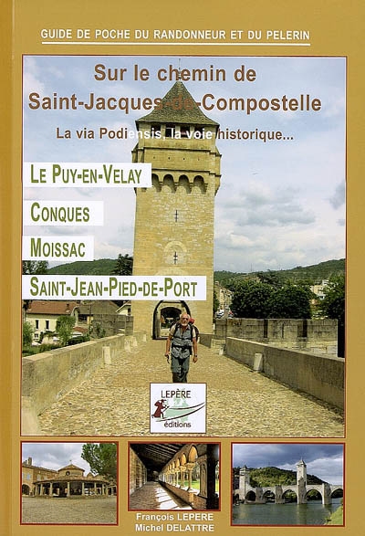 Sur le chemin de Saint-Jacques-de-Compostelle : la via Podiensis, la voie historique : Le Puy-en-Velay, Conques, Moissac, Saint-Jean-Pied-de-Port