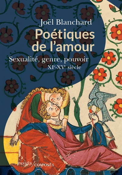 Poétiques de l'amour : sexualité, genre, pouvoir : XIe-XVe siècle - Joël Blanchard