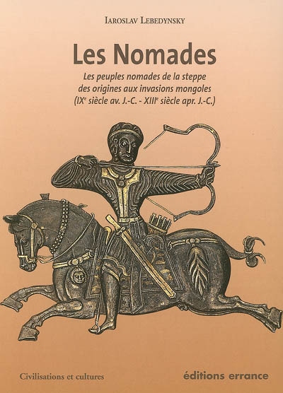 Les nomades : les peuples nomades de la steppe, des origines aux invasions mongoles (IXe siècle av. J.-C.-XIIIe siècle apr. J.-C.)