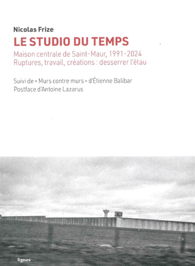 Le studio du temps : Maison centrale de Saint-Maur, 1991-2024 : ruptures, travail, créations, desserrer l'étau. Murs contre murs : impressions de Saint-Maur