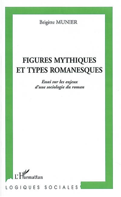 Figures mythiques et types romanesques : essai sur les enjeux d'une sociologie du roman