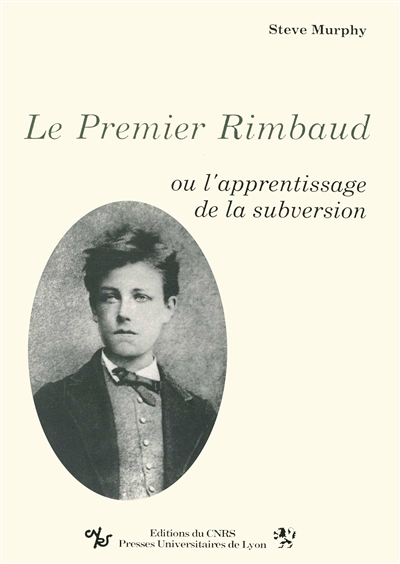 Le Premier Rimbaud ou l'Apprentissage de la subversion