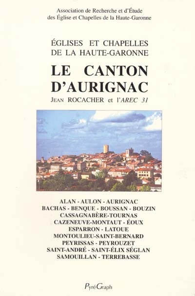 Églises et chapelles de la Haute-Garonne. Le canton d'Aurignac : Alan, Aulon, Aurignac, Bachas, Benque...