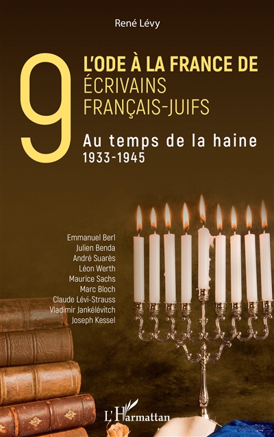 L'ode à la France de neuf écrivains français-juifs : au temps de la haine, 1933-1945 : Emmanuel Berl, Julien Benda, André Suarès, Léon Werth, Maurice Sachs, Marc Bloch, Claude Lévi-Strauss, Vladimir Jankélévitch, Joseph Kessel