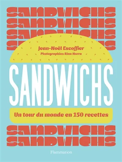 Sandwichs : un tour du monde en 150 recettes