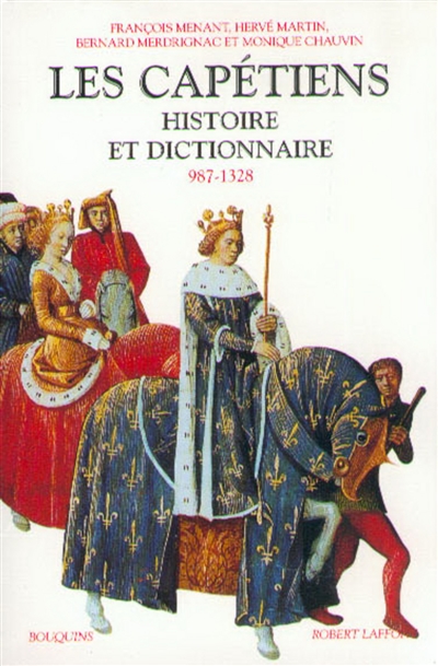 Les Capétiens : histoire et dictionnaire, 987-1328