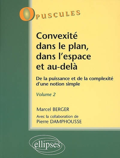 Convexité dans le plan, dans l'espace et au-delà : de la puissance et de la complexité d'une notion simple. Vol. 2