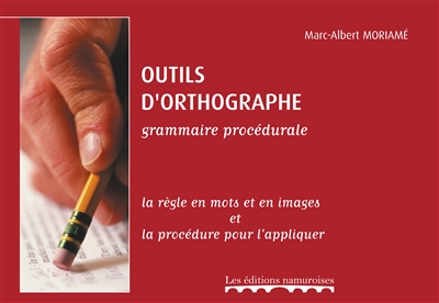 Outils d'orthographe : grammaire procédurale : la règle en mots et en images et la procédure pour l'appliquer