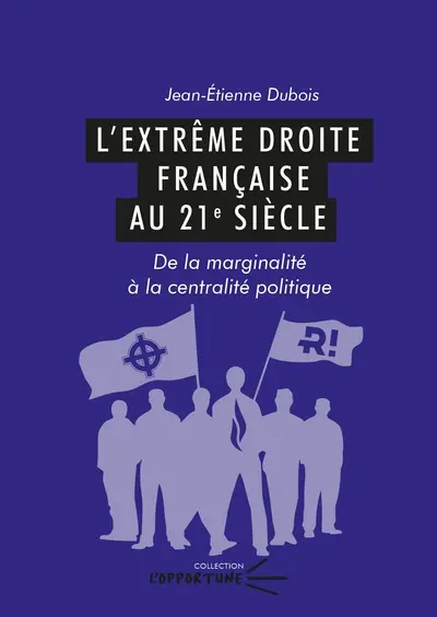 L'extrême droite française au 21e siècle : de la marginalité à la centralité politique