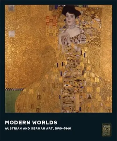 Modern Worlds Austrian and German Art, 1890-1940
