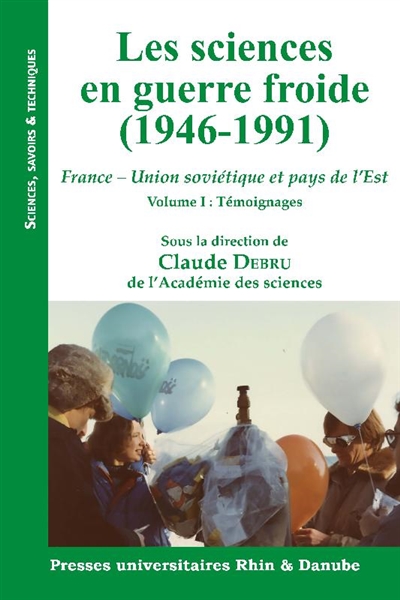 Les sciences en guerre froide (1946-1991) : France-Union soviétique et pays de l'Est. Vol. 1. Témoignages