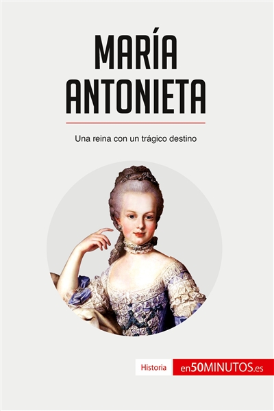 María Antonieta : Una reina con un trágico destino