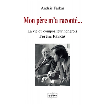 Mon père m'a raconté... : la vie du compositeur hongrois Ferenc Farkas