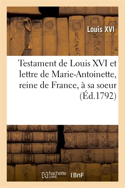 Testament de Louis XVI et lettre de Marie-Antoinette, reine de France, à sa soeur