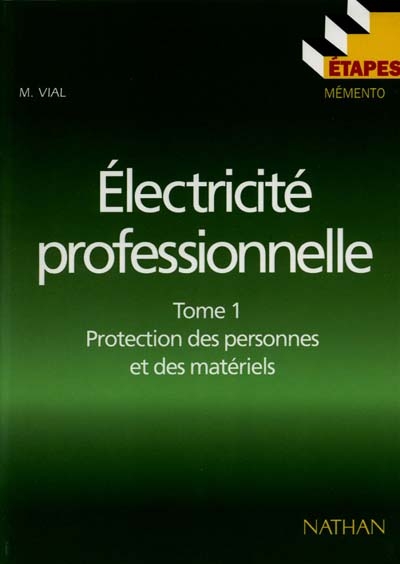 Electricité professionnelle. Vol. 1. Protection des personnes et des matériels