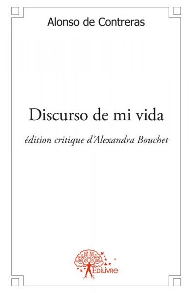 Discurso de mi vida : Alonso de Contreras, Edition critique d'Alexandra Bouchet