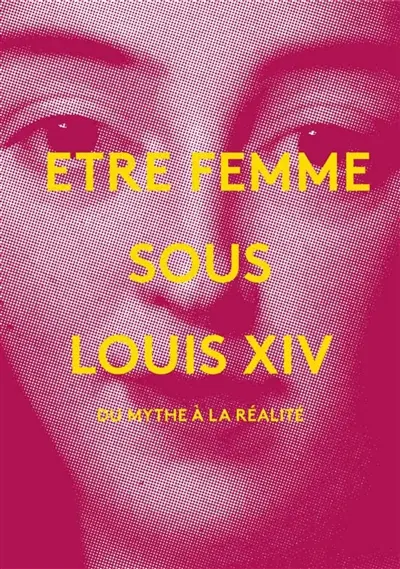 Etre femme sous Louis XIV : du mythe à la réalité