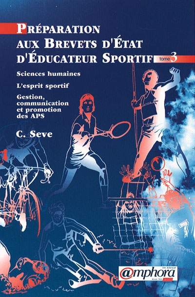 Préparation aux brevets d'Etat d'éducateur sportif. Vol. 3. Sciences humaines, l'esprit sportif : gestion, promotion et communication des APS