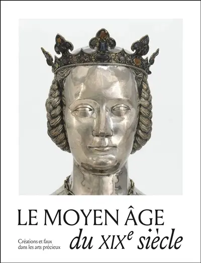 Le Moyen Age du XIXe siècle : créations, copies et faux dans les arts précieux : exposition, Paris, Musée national du Moyen Age-Thermes de Cluny, du 7 octobre 2025 au 11 janvier 2026