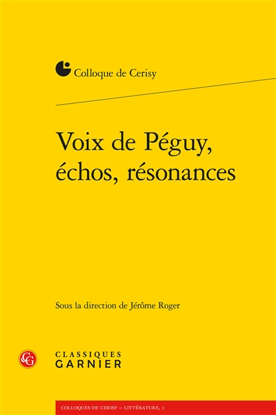 Voix de Péguy, échos, résonances : actes du colloque, Cerisy-la-Salle, 30 juin-7 juillet 2014