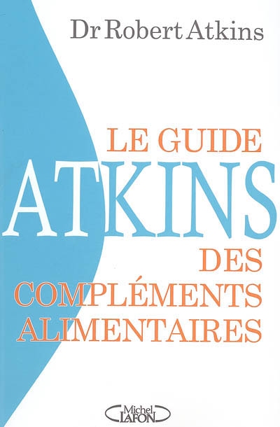 Le guide Atkins des compléments alimentaires : la réponse de la nature aux médicaments