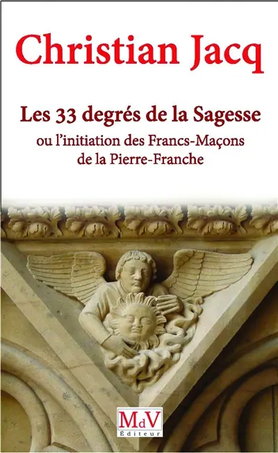 Les 33 degrés de la sagesse ou L'initiation des maçons de la pierre franche