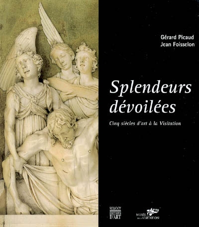 Splendeurs dévoilées : cinq siècles d'art à la Visitation : exposition, Moulins, Hôtel Demoret, 14 mai-7 oct. 2007