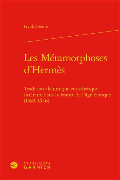 Les métamorphoses d'Hermès : tradition alchimique et esthétique littéraire dans la France de l'âge baroque (1583-1646)