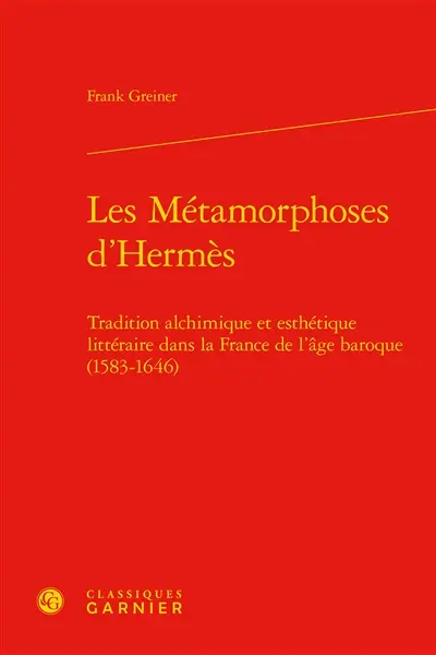 Les métamorphoses d'Hermès : tradition alchimique et esthétique littéraire dans la France de l'âge baroque (1583-1646)