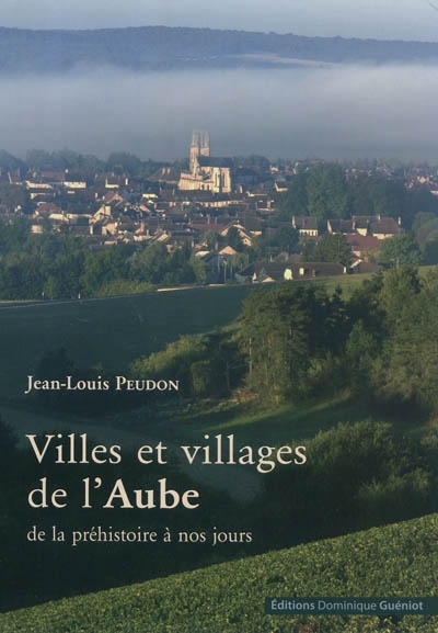 Villes et villages de l'Aube : de la préhistoire à nos jours