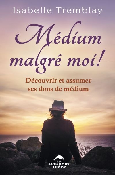 Médium malgré moi ! :...