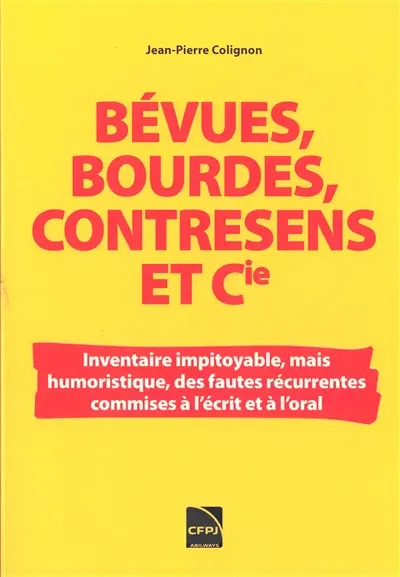 Bévues, bourdes, contresens et Cie : inventaire impitoyable, mais humoristique, des fautes récurrentes commises à l'écrit et à l'oral