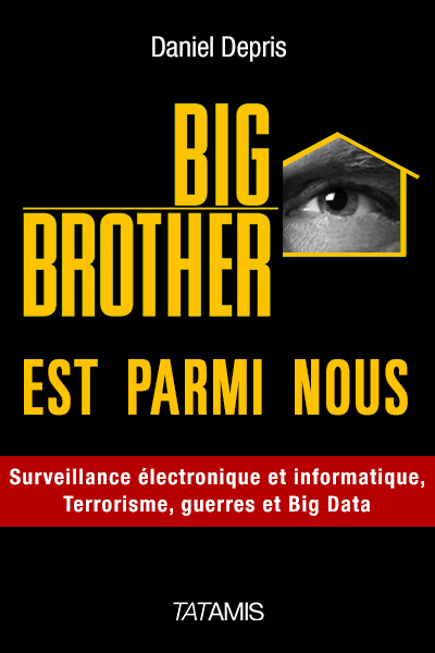 Big Brother est parmi nous. Vol. 1. Surveillance électronique et informatique, terrorisme, guerre, big data, etc.