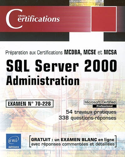 SQL Server 2000 : administration : préparation aux certifications MCDBA, MCSE et MCSA, examen n° 70-228, 54 travaux pratiques, 338 questions-réponses