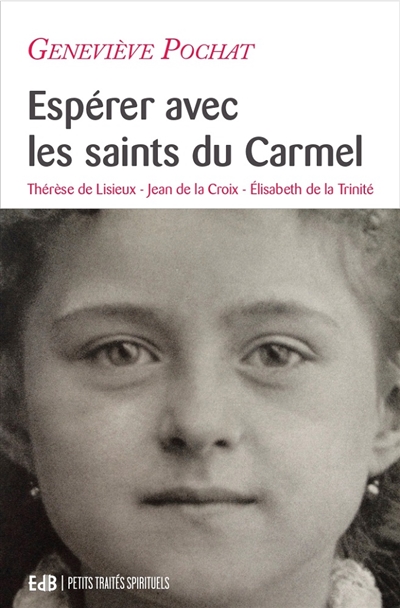 Espérer avec les saints du Carmel : Thérèse de Lisieux, Jean de la Croix, Elisabeth de la Trinité